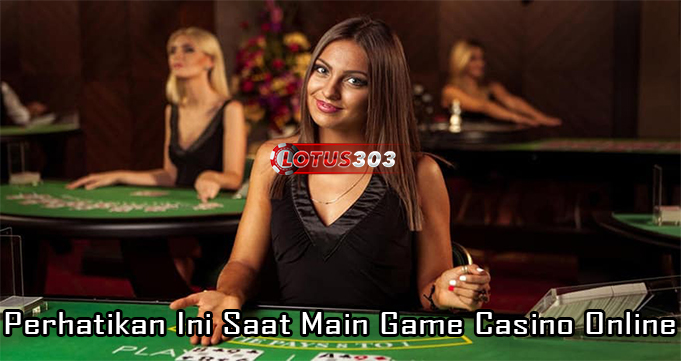 Perhatikan Ini Saat Main Game Casino Online